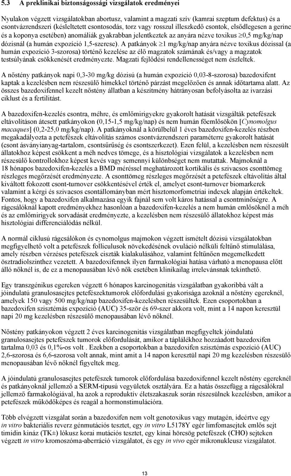 A patkányok 1 mg/kg/nap anyára nézve toxikus dózissal (a humán expozíció 3-szorosa) történő kezelése az élő magzatok számának és/vagy a magzatok testsúlyának csökkenését eredményezte.