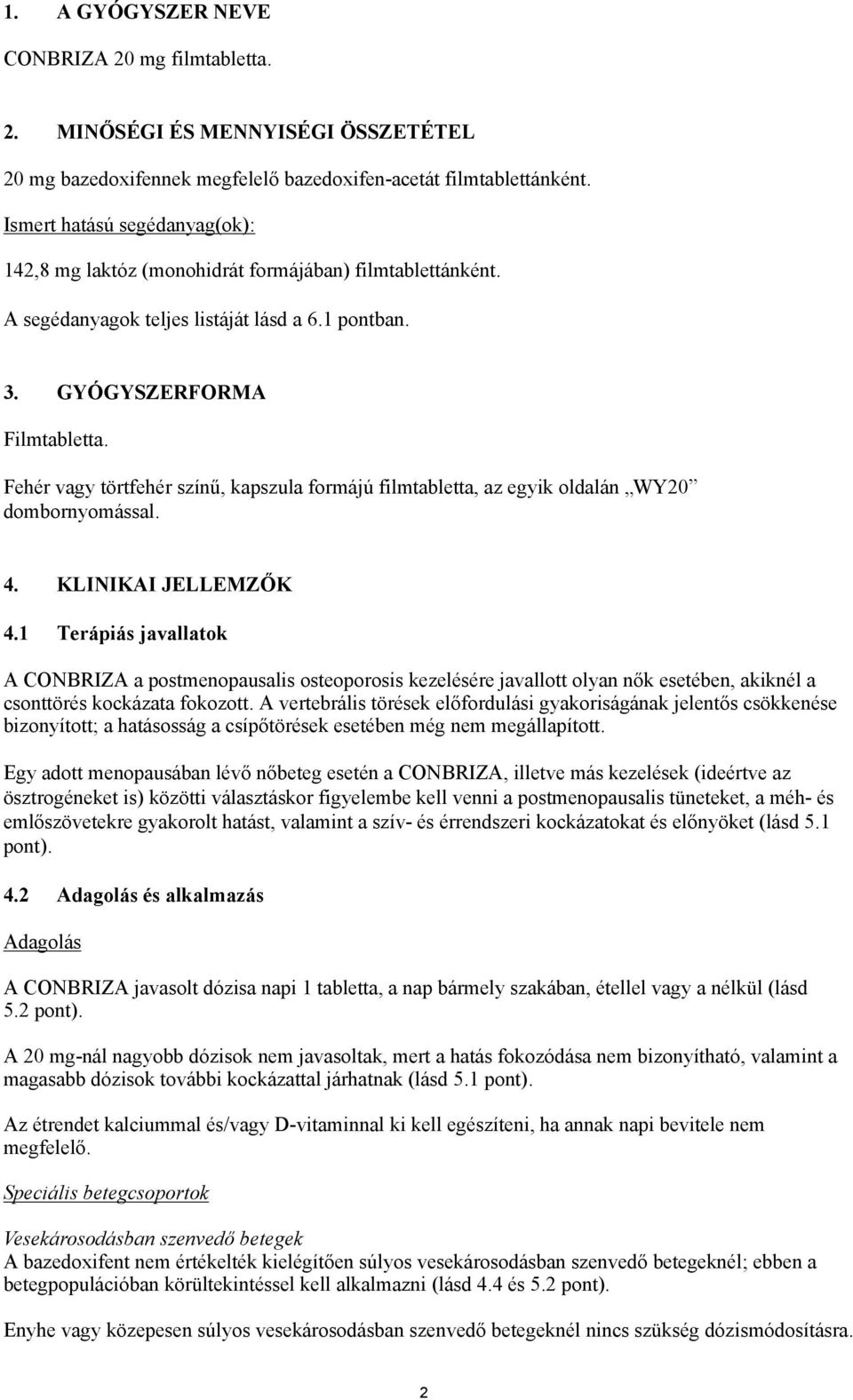 Fehér vagy törtfehér színű, kapszula formájú filmtabletta, az egyik oldalán WY20 dombornyomással. 4. KLINIKAI JELLEMZŐK 4.