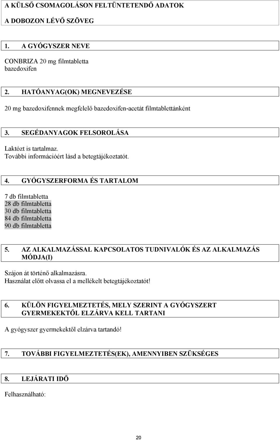 GYÓGYSZERFORMA ÉS TARTALOM 7 db filmtabletta 28 db filmtabletta 30 db filmtabletta 84 db filmtabletta 90 db filmtabletta 5.