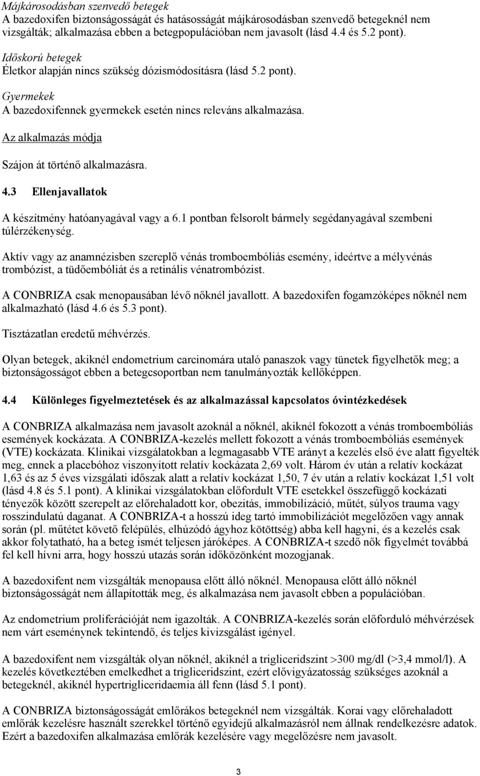 Az alkalmazás módja Szájon át történő alkalmazásra. 4.3 Ellenjavallatok A készítmény hatóanyagával vagy a 6.1 pontban felsorolt bármely segédanyagával szembeni túlérzékenység.