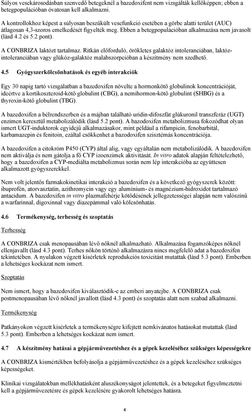 Ebben a betegpopulációban alkalmazása nem javasolt (lásd 4.2 és 5.2 pont). A CONBRIZA laktózt tartalmaz.