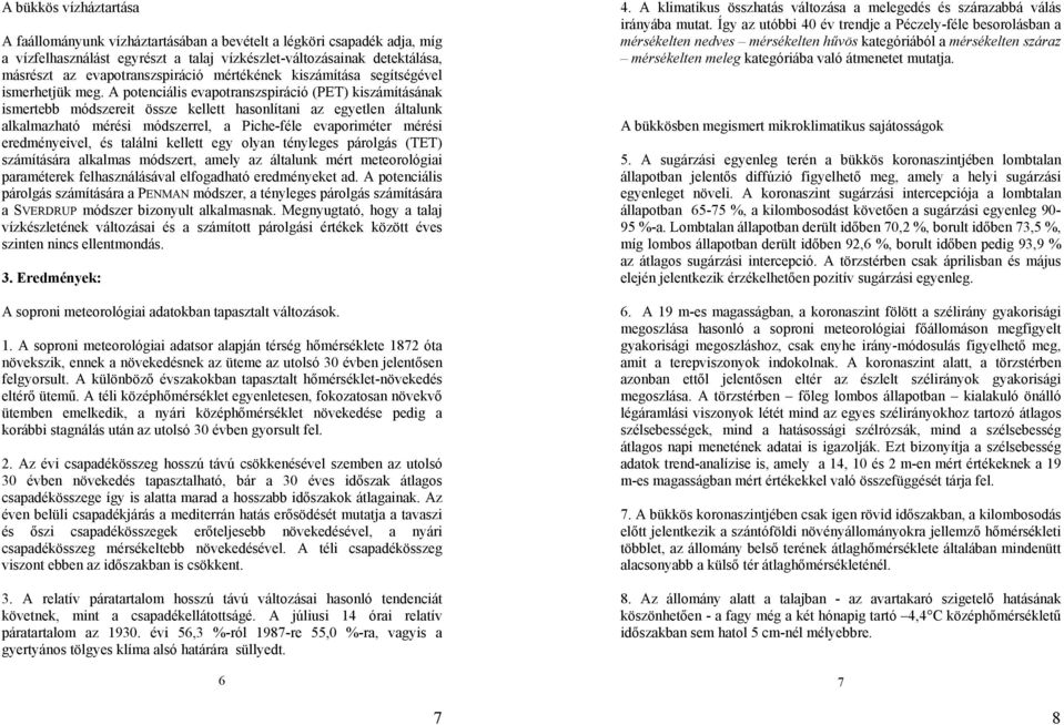 A potenciális evapotranszspiráció (PET) kiszámításának ismertebb módszereit össze kellett hasonlítani az egyetlen általunk alkalmazható mérési módszerrel, a Piche-féle evaporiméter mérési