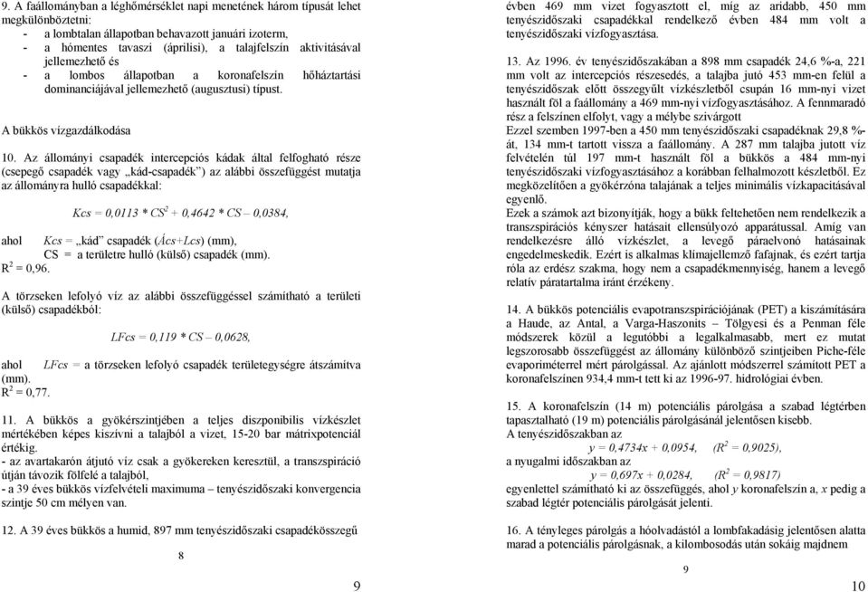 év tenyészidőszakában a 898 mm csapadék 24,6 %-a, 221 - a lombos állapotban a koronafelszín hőháztartási mm volt az intercepciós részesedés, a talajba jutó 453 mm-en felül a dominanciájával