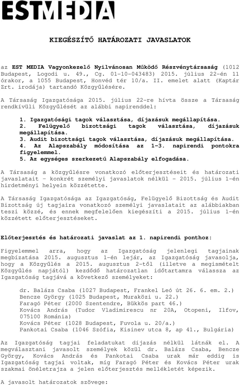 július 22-re hívta össze a Társaság rendkívüli Közgyűlését az alábbi napirenddel: 1. Igazgatósági tagok választása, díjazásuk megállapítása. 2. Felügyelő bizottsági tagok választása, díjazásuk megállapítása.