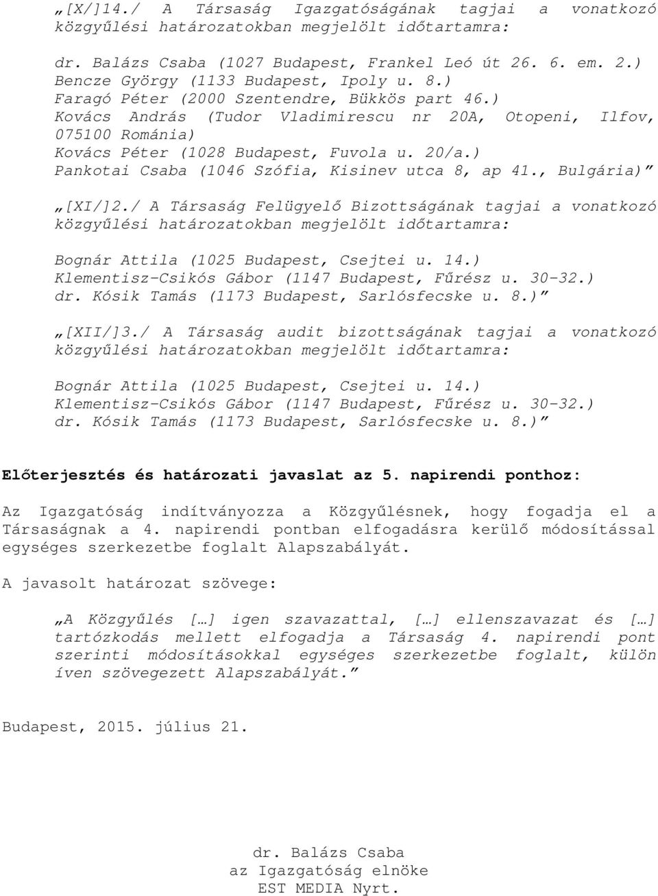 napirendi ponthoz: Az Igazgatóság indítványozza a Közgyűlésnek, hogy fogadja el a Társaságnak a 4. napirendi pontban elfogadásra kerülő módosítással egységes szerkezetbe foglalt Alapszabályát.