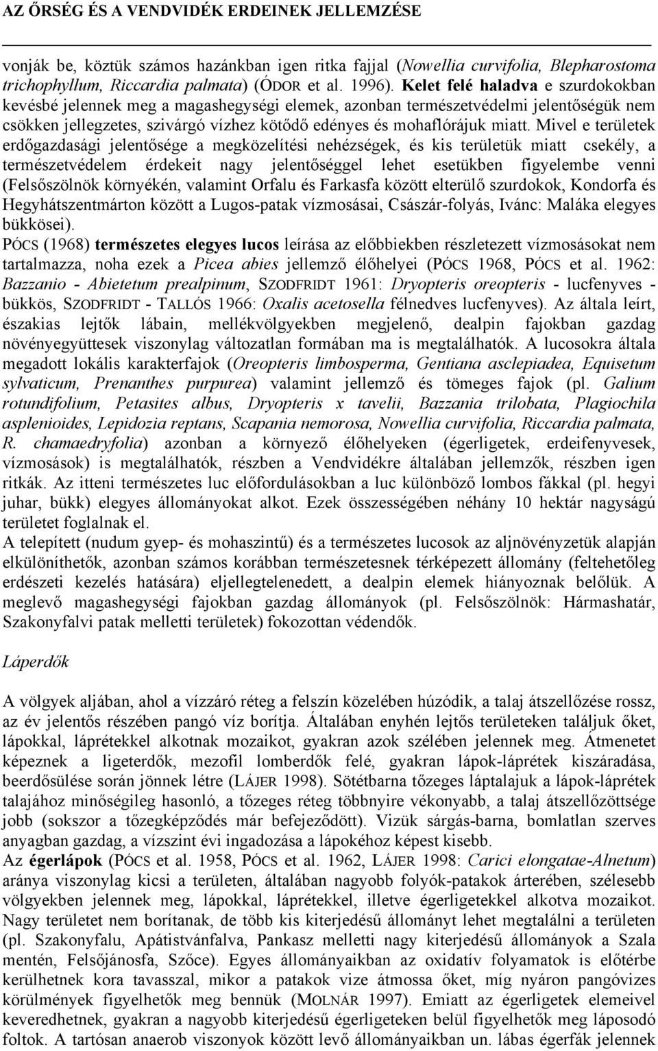 Mivel e területek erdőgazdasági jelentősége a megközelítési nehézségek, és kis területük miatt csekély, a természetvédelem érdekeit nagy jelentőséggel lehet esetükben figyelembe venni (Felsőszölnök