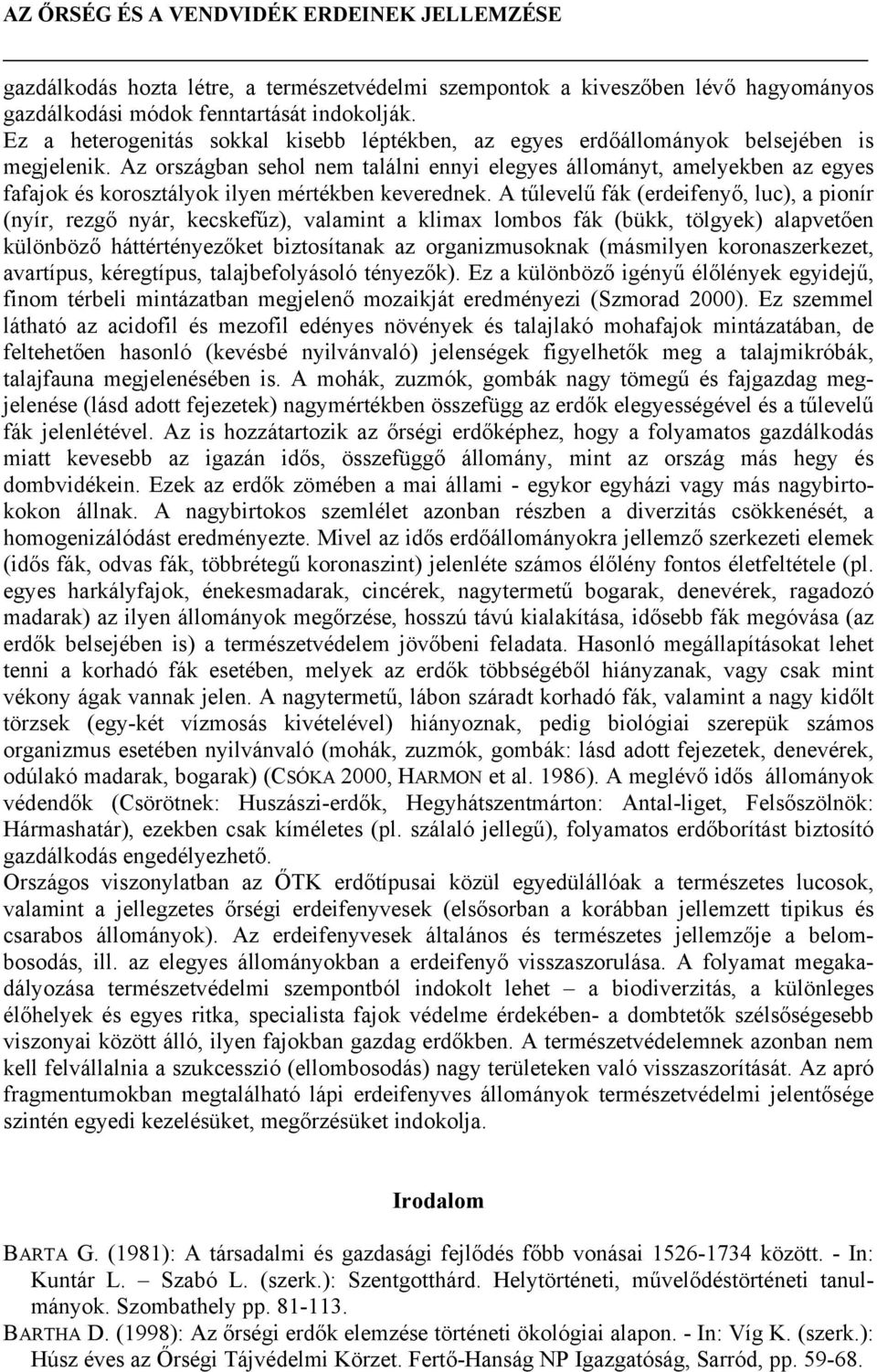 Az országban sehol nem találni ennyi elegyes állományt, amelyekben az egyes fafajok és korosztályok ilyen mértékben keverednek.