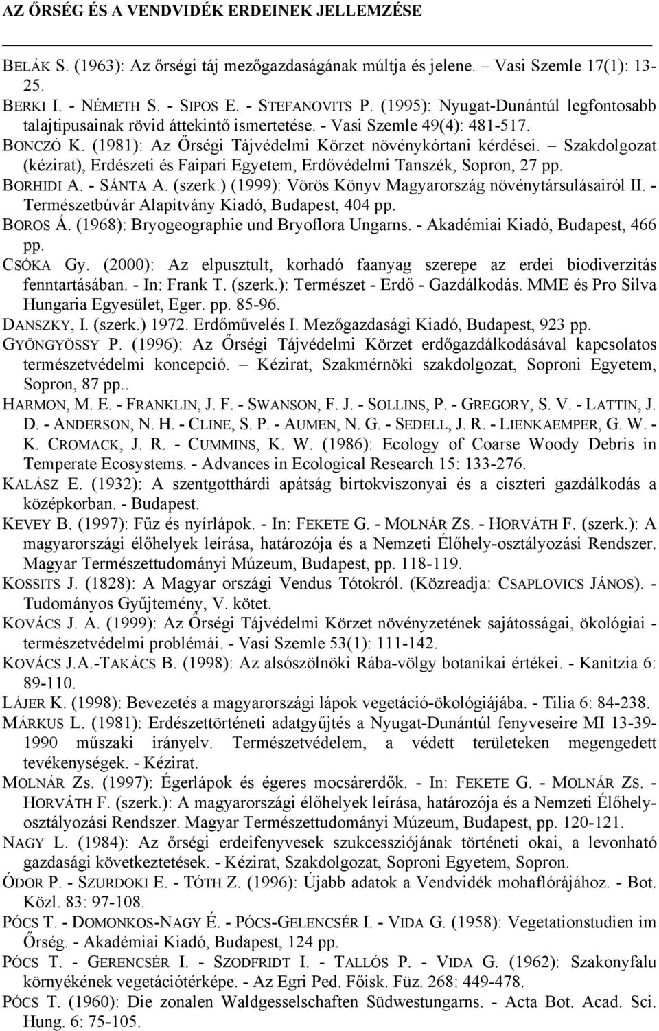 Szakdolgozat (kézirat), Erdészeti és Faipari Egyetem, Erdővédelmi Tanszék, Sopron, 27 pp. BORHIDI A. - SÁNTA A. (szerk.) (1999): Vörös Könyv Magyarország növénytársulásairól II.