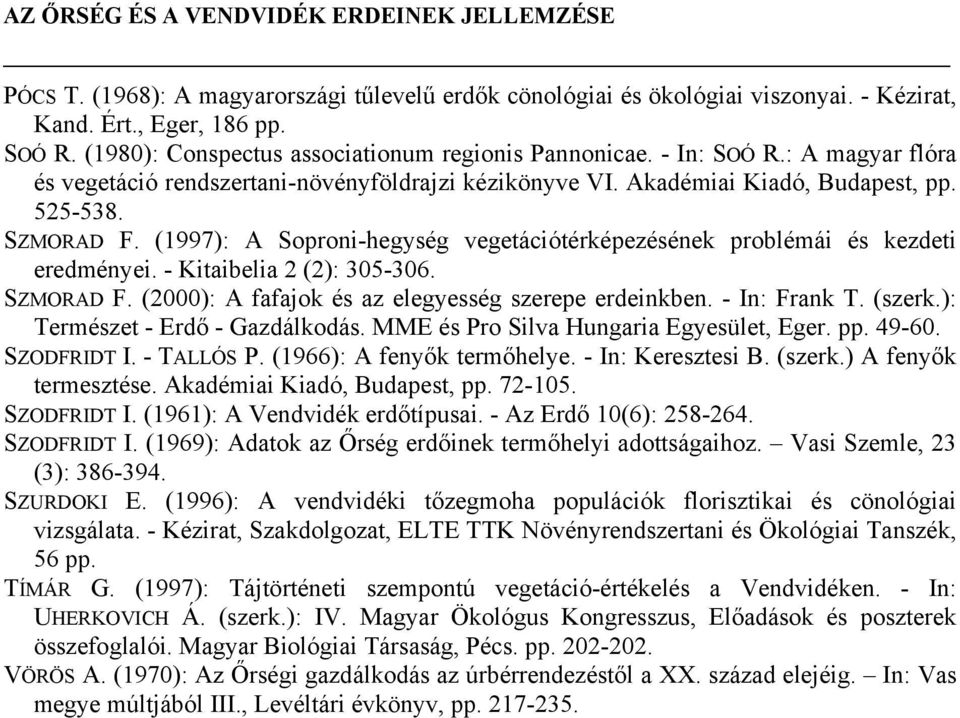(1997): A Soproni-hegység vegetációtérképezésének problémái és kezdeti eredményei. - Kitaibelia 2 (2): 305-306. SZMORAD F. (2000): A fafajok és az elegyesség szerepe erdeinkben. - In: Frank T. (szerk.