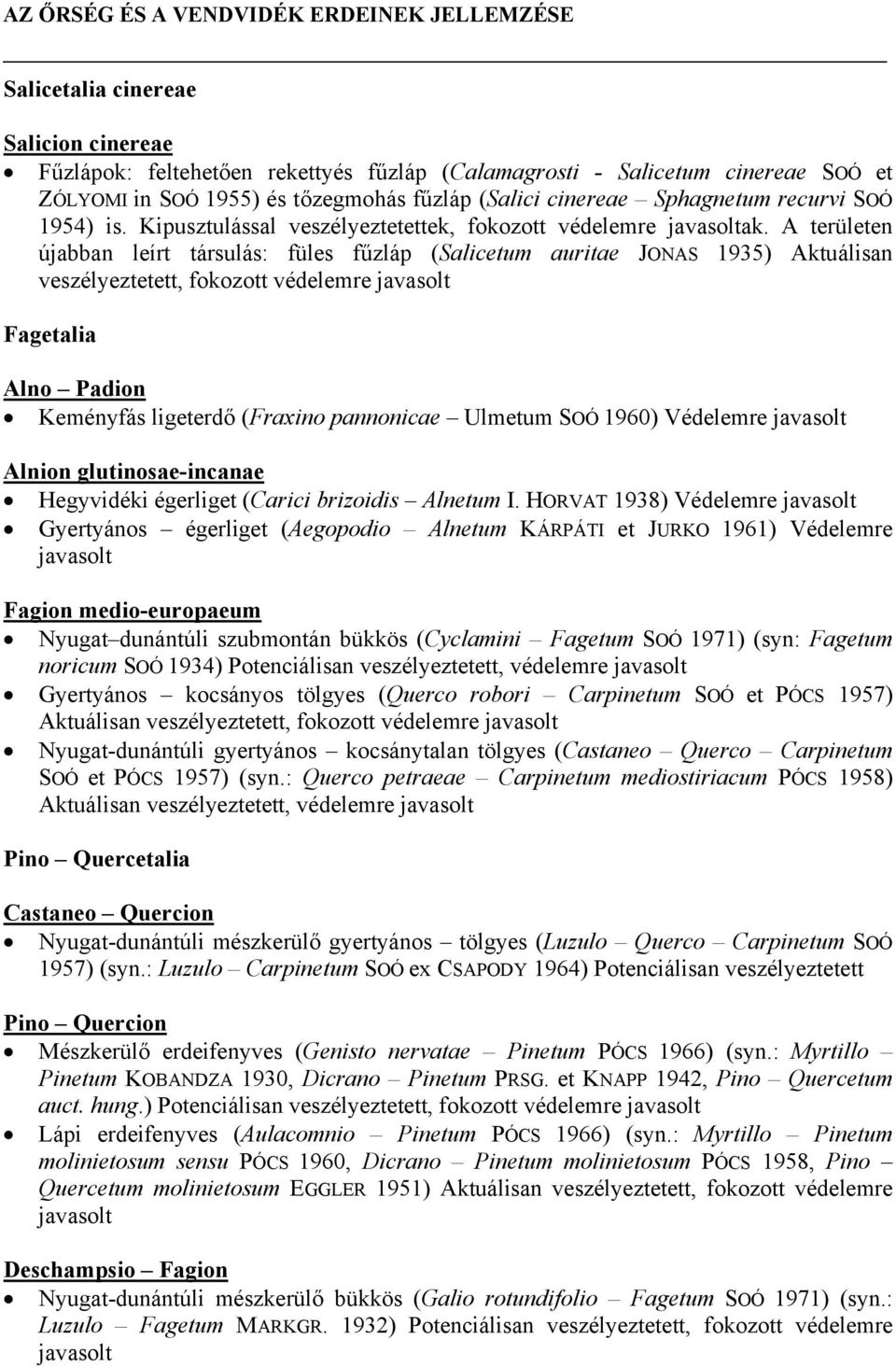 A területen újabban leírt társulás: füles fűzláp (Salicetum auritae JONAS 1935) Aktuálisan veszélyeztetett, fokozott védelemre javasolt Fagetalia Alno Padion Keményfás ligeterdő (Fraxino pannonicae