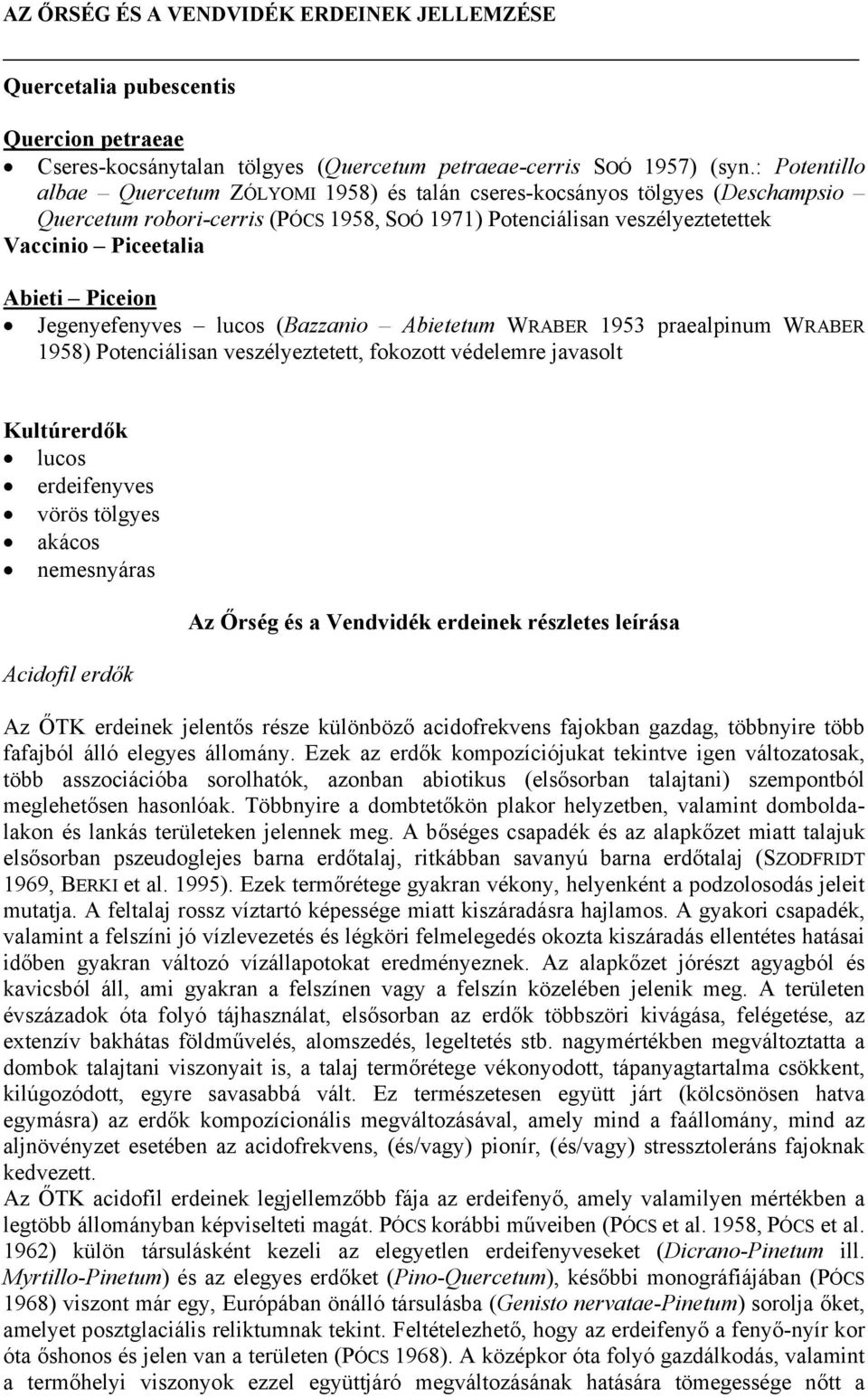 Piceion Jegenyefenyves lucos (Bazzanio Abietetum WRABER 1953 praealpinum WRABER 1958) Potenciálisan veszélyeztetett, fokozott védelemre javasolt Kultúrerdők lucos erdeifenyves vörös tölgyes akácos