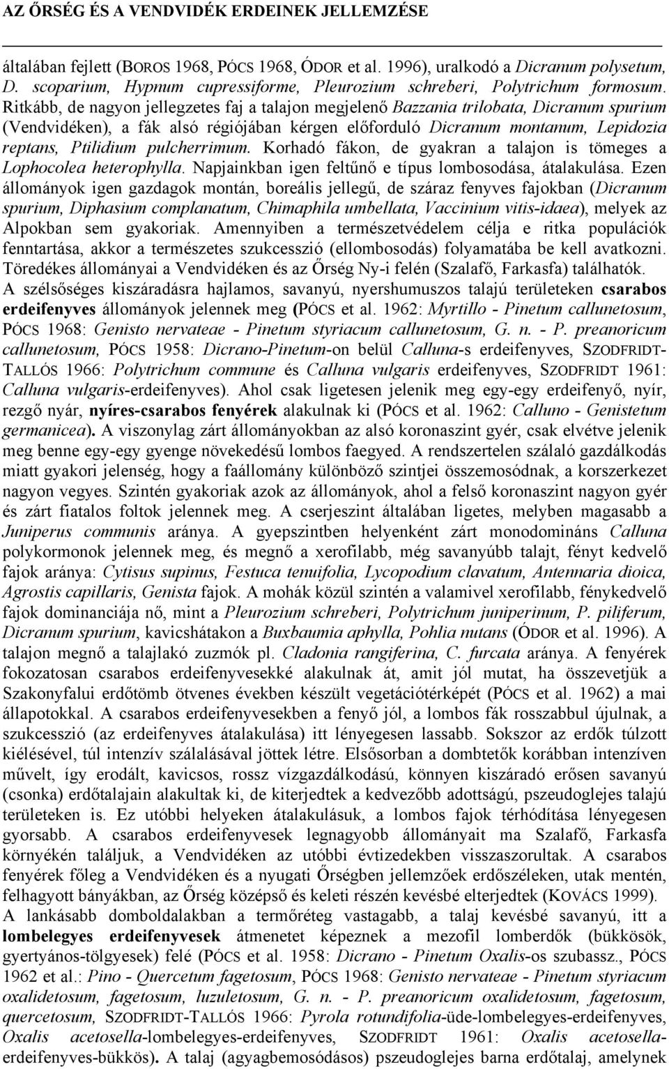 pulcherrimum. Korhadó fákon, de gyakran a talajon is tömeges a Lophocolea heterophylla. Napjainkban igen feltűnő e típus lombosodása, átalakulása.