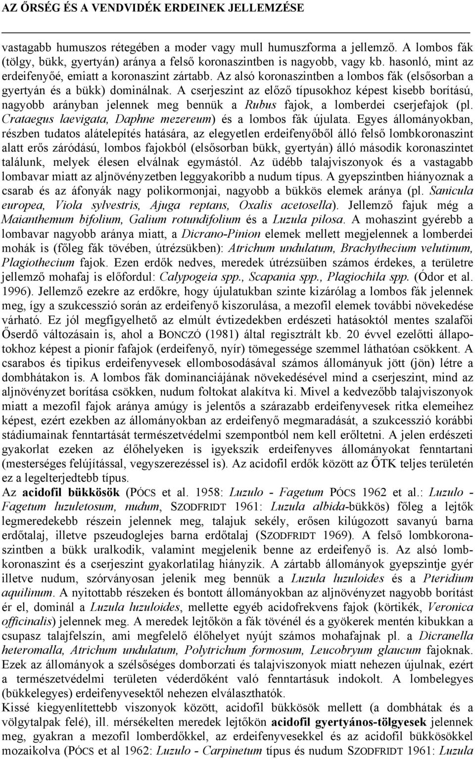 A cserjeszint az előző típusokhoz képest kisebb borítású, nagyobb arányban jelennek meg bennük a Rubus fajok, a lomberdei cserjefajok (pl.