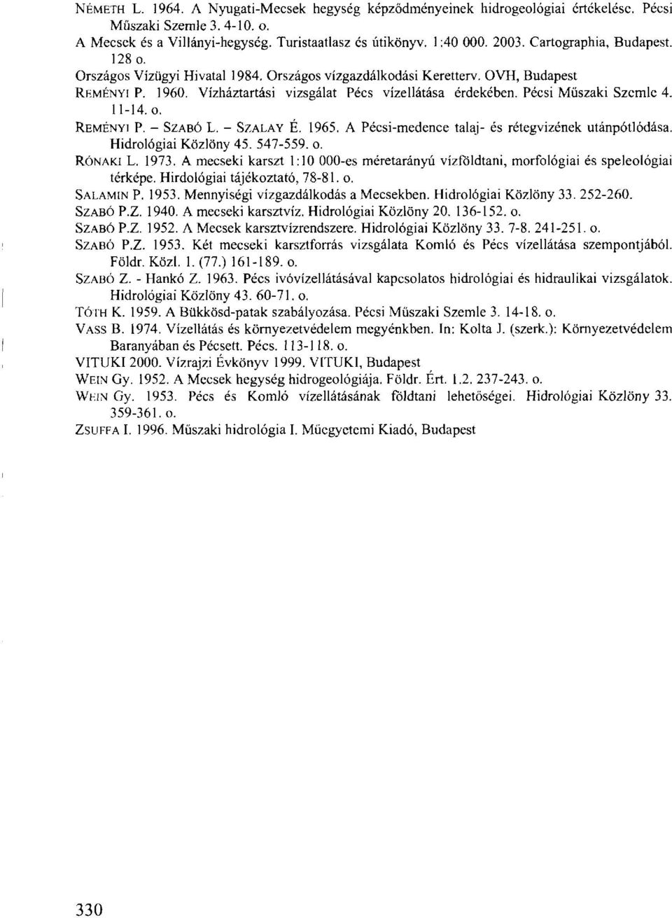 Pécsi Műszaki Szemle 4. 11-14.0. REMÉNYI P. - SZABÓ L. - SZALAY É. 1965. A Pécsi-medence talaj- és rétegvizének utánpótlódása. Hidrológiai Közlöny 45. 547-559. o. RÓNAKI L. 1973.