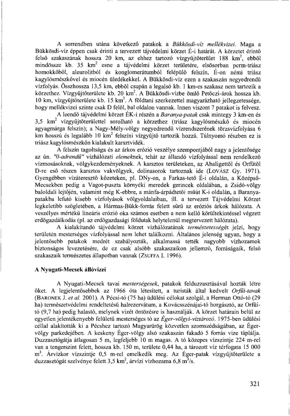 35 km 2 esne a tájvédelmi körzet területére, elsősorban perm-triász homokkőből, aleurolitból és konglomerátumból felépülő felszín, É-on némi triász kagylósmészkővel és miocén üledékekkel.