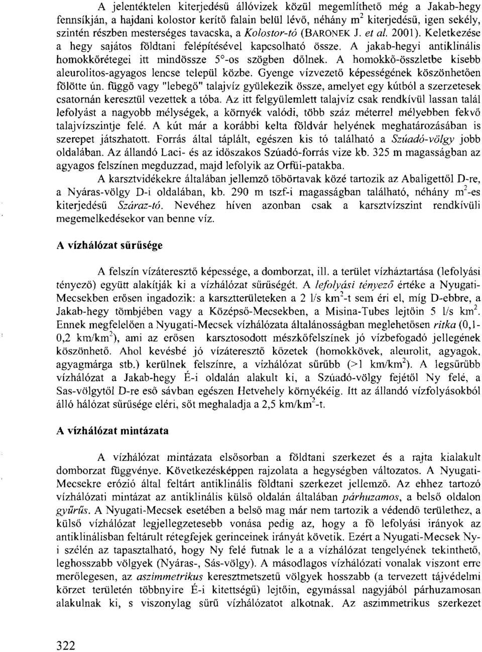 A homokkő-összletbe kisebb aleurolitos-agyagos lencse települ közbe. Gyenge vízvezető képességének köszönhetően fölötte ún.