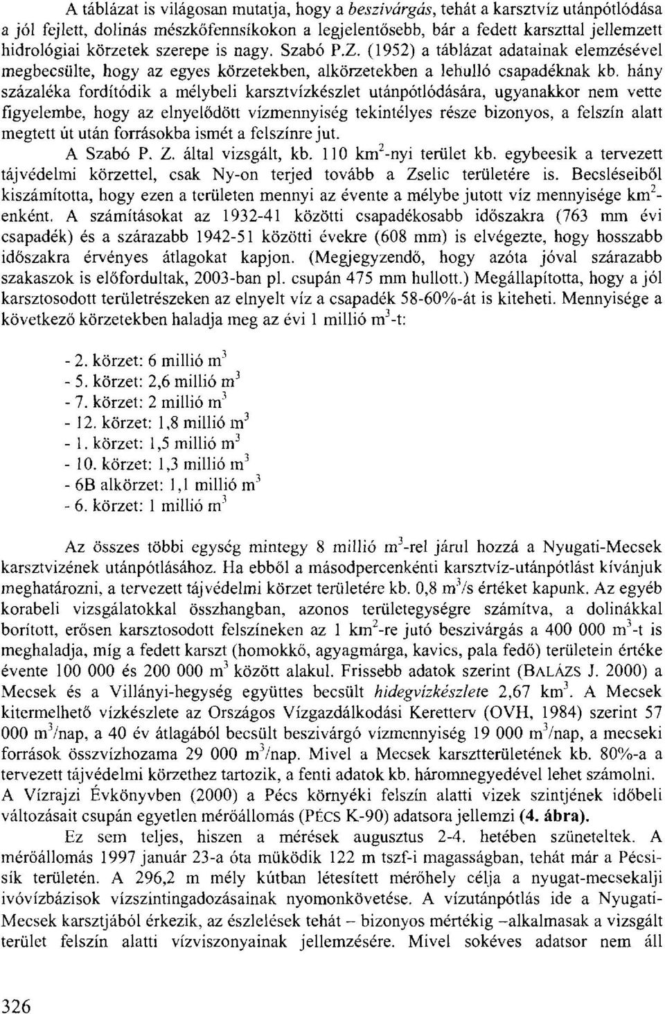 hány százaléka fordítódik a mélybeli karsztvízkészlet utánpótlódására, ugyanakkor nem vette figyelembe, hogy az elnyelődött vízmennyiség tekintélyes része bizonyos, a felszín alatt megtett út után