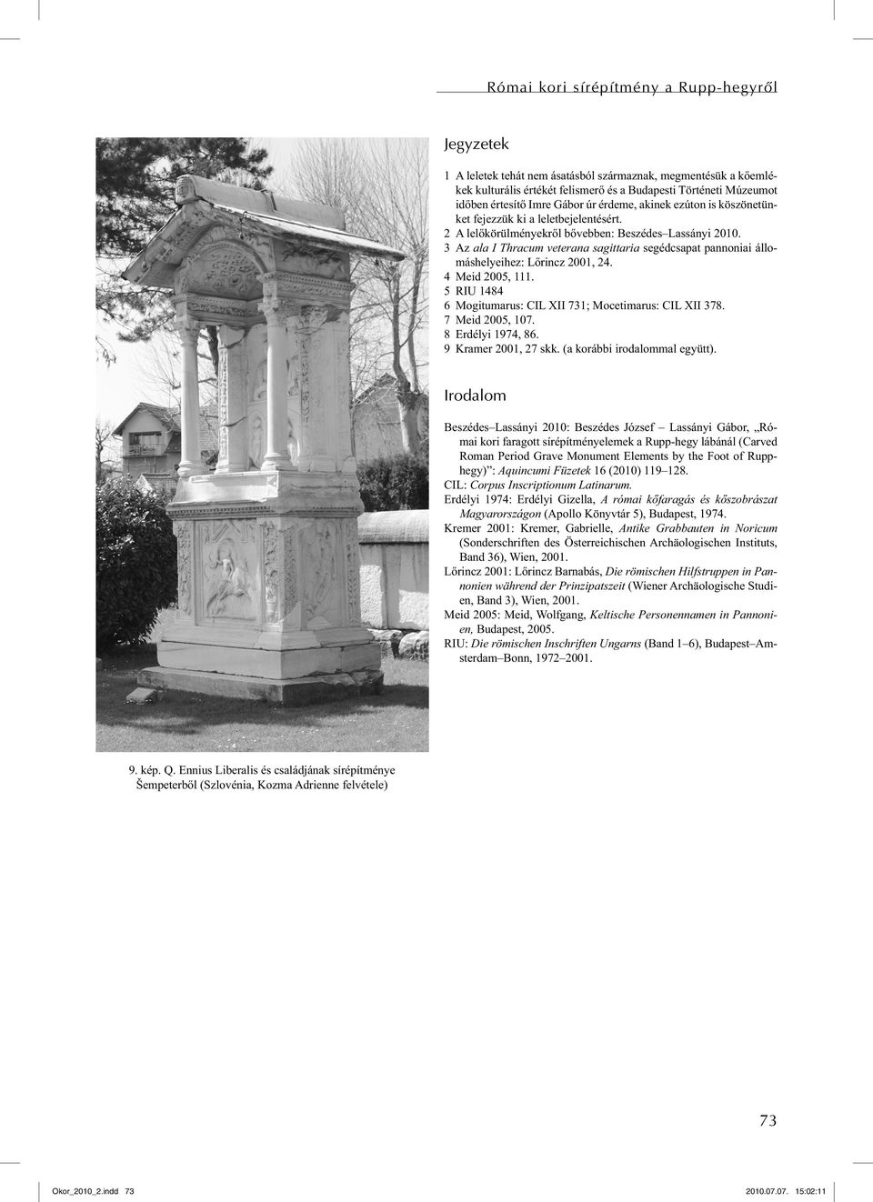 3 Az ala I Thracum veterana sagittaria segédcsapat pannoniai állomáshelyeihez: Lőrincz 2001, 24. 4 Meid 2005, 111. 5 RIU 1484 6 Mogitumarus: CIL XII 731; Mocetimarus: CIL XII 378. 7 Meid 2005, 107.