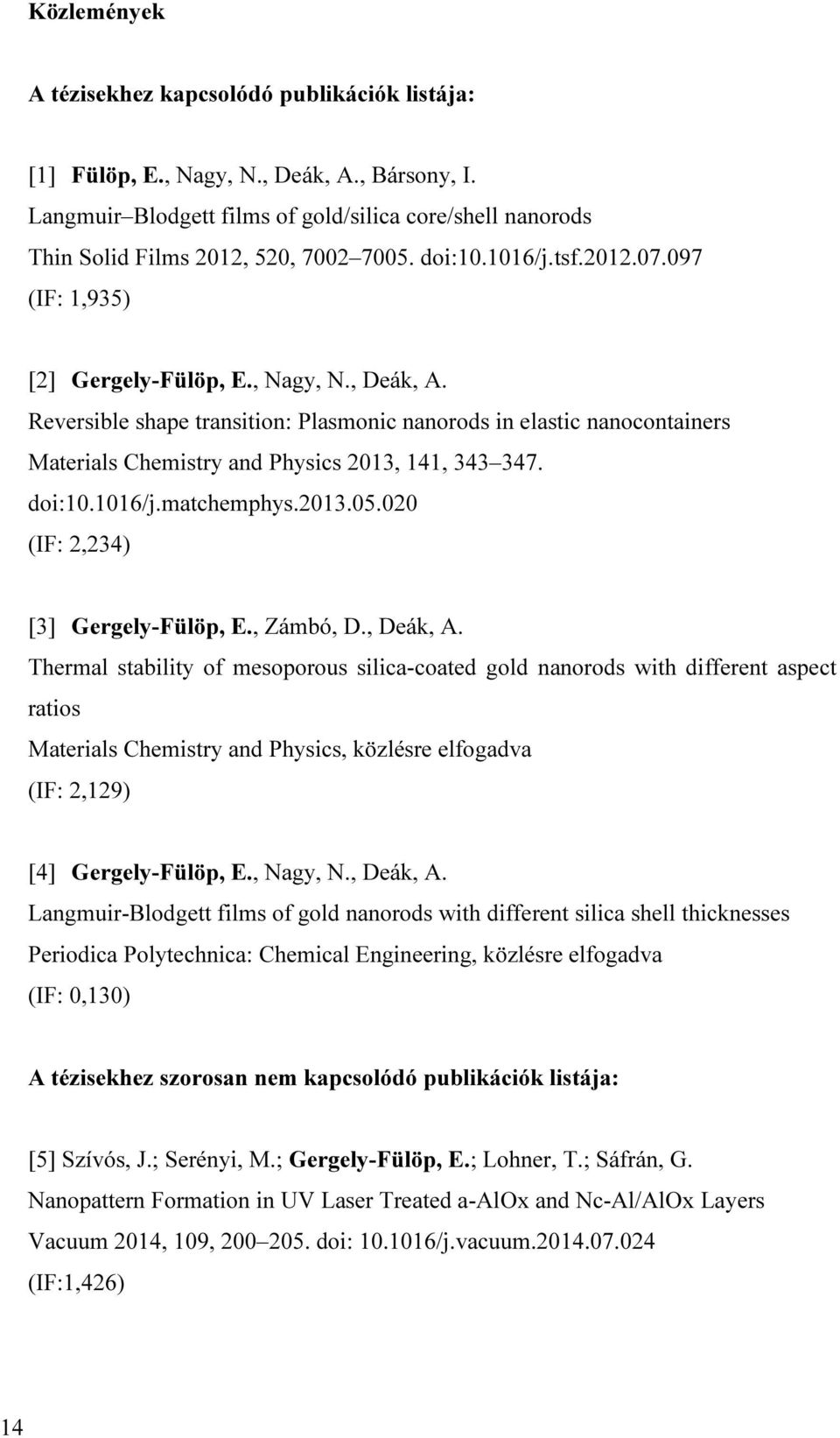 Reversible shape transition: Plasmonic nanorods in elastic nanocontainers Materials Chemistry and Physics 2013, 141, 343 347. doi:10.1016/j.matchemphys.2013.05.020 (IF: 2,234) [3] Gergely-Fülöp, E.