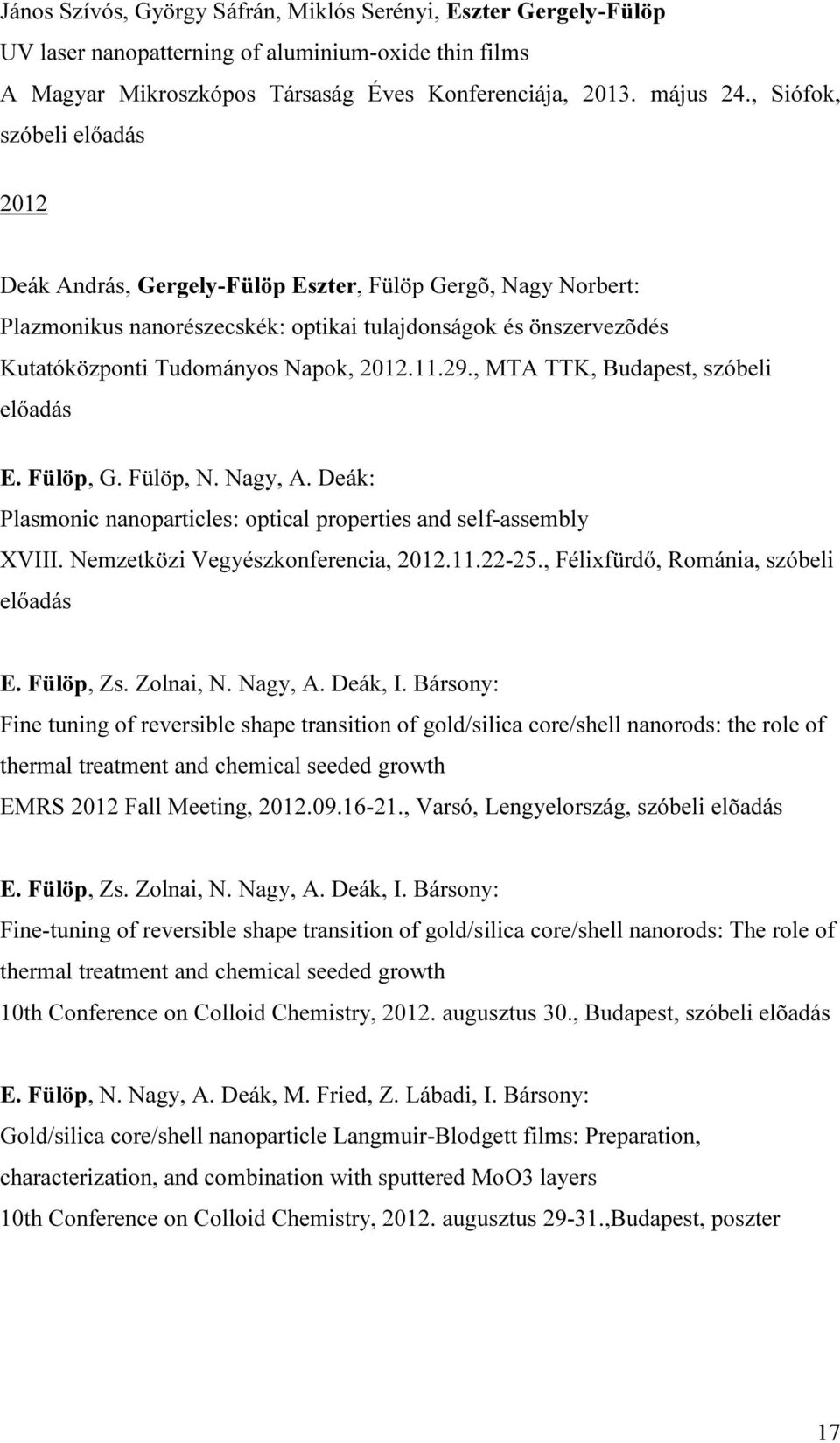 11.29., MTA TTK, Budapest, szóbeli előadás E. Fülöp, G. Fülöp, N. Nagy, A. Deák: Plasmonic nanoparticles: optical properties and self-assembly XVIII. Nemzetközi Vegyészkonferencia, 2012.11.22-25.