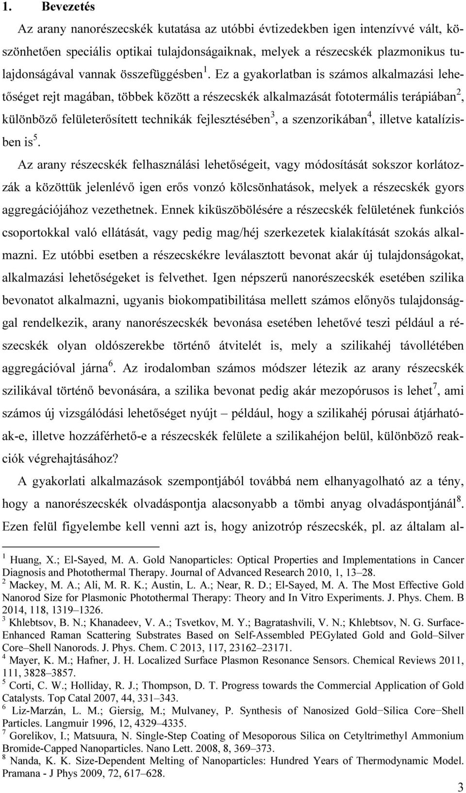 Ez a gyakorlatban is számos alkalmazási lehetőséget rejt magában, többek között a részecskék alkalmazását fototermális terápiában 2, különböző felületerősített technikák fejlesztésében 3, a