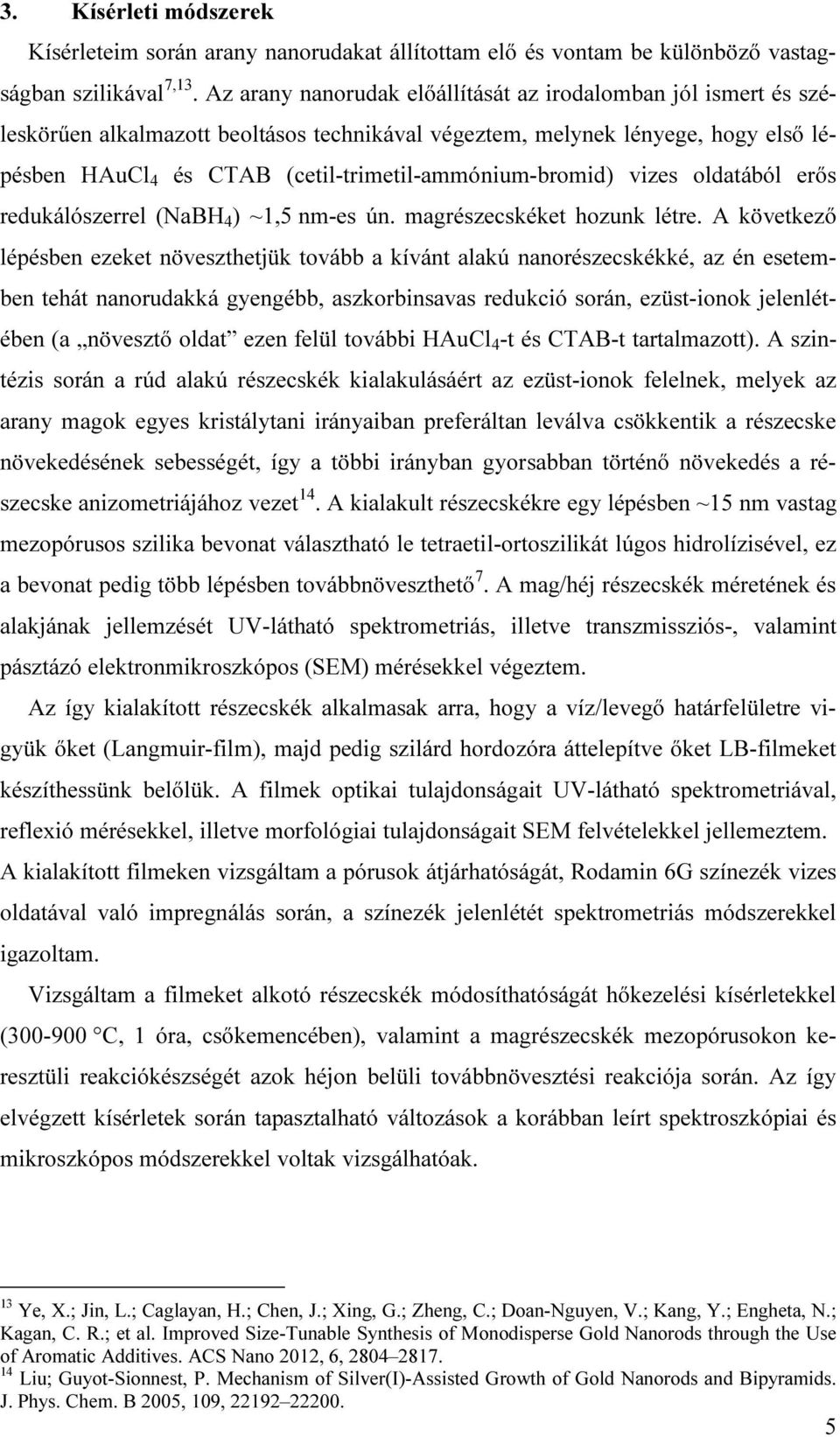 (cetil-trimetil-ammónium-bromid) vizes oldatából erős redukálószerrel (NaBH 4 ) ~1,5 nm-es ún. magrészecskéket hozunk létre.