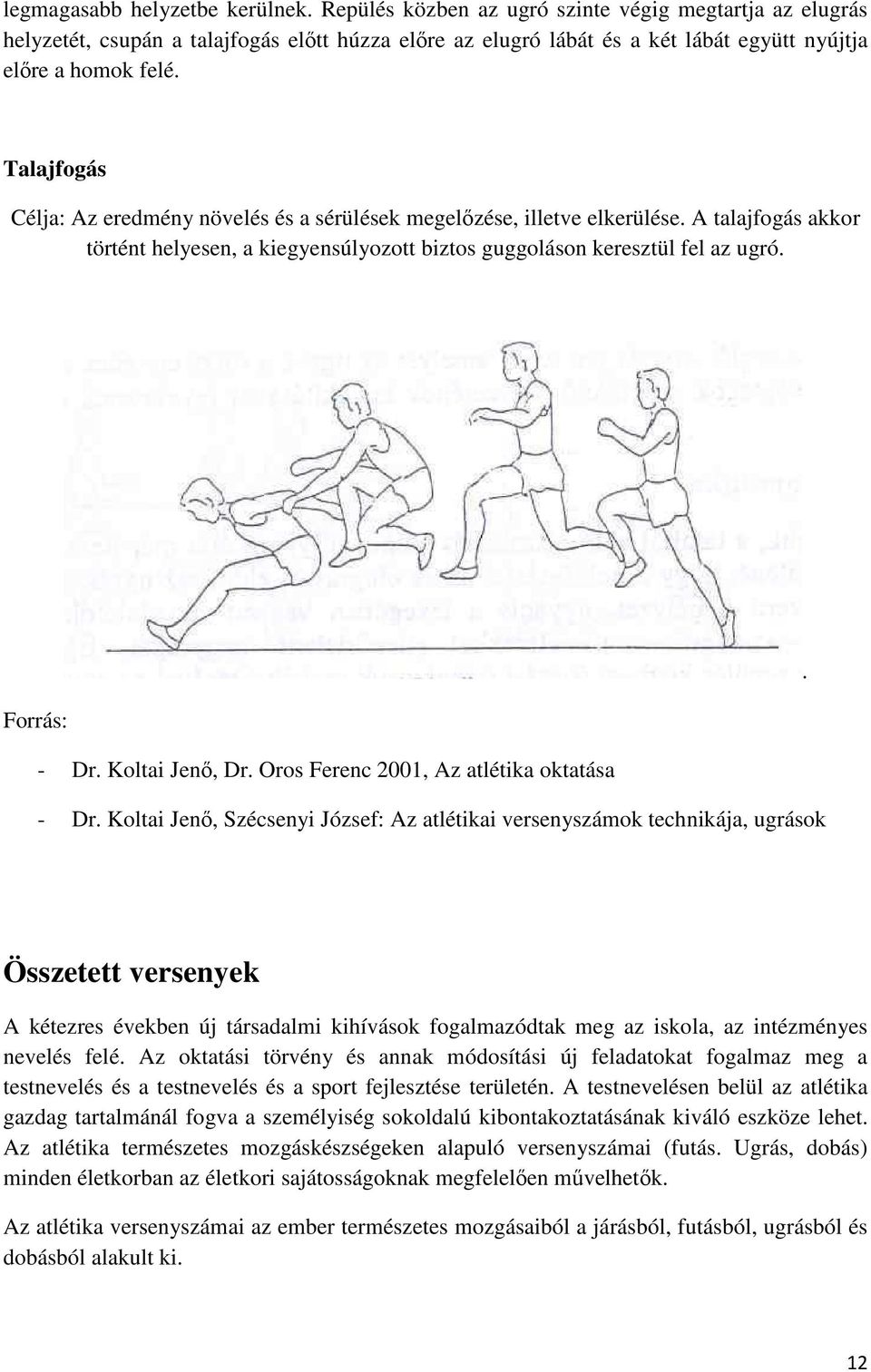 Talajfogás Célja: Az eredmény növelés és a sérülések megelőzése, illetve elkerülése. A talajfogás akkor történt helyesen, a kiegyensúlyozott biztos guggoláson keresztül fel az ugró.. Forrás: - Dr.