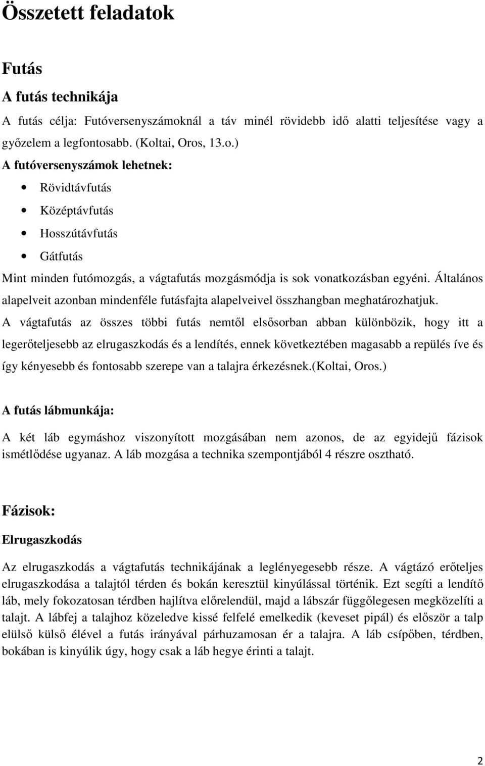 A vágtafutás az összes többi futás nemtől elsősorban abban különbözik, hogy itt a legerőteljesebb az elrugaszkodás és a lendítés, ennek következtében magasabb a repülés íve és így kényesebb és