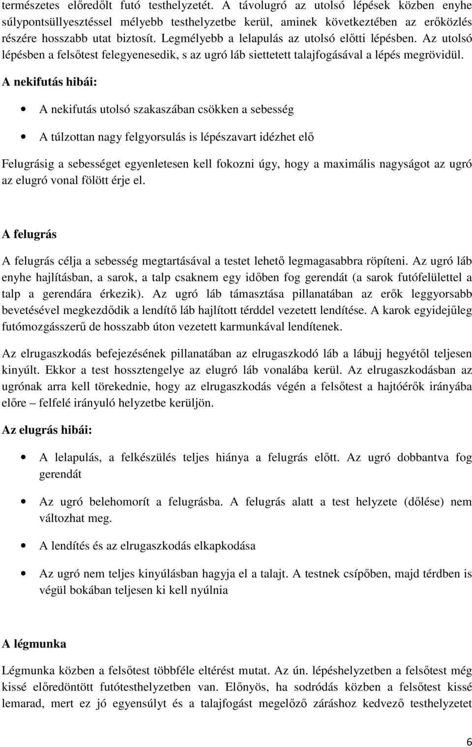 Legmélyebb a lelapulás az utolsó előtti lépésben. Az utolsó lépésben a felsőtest felegyenesedik, s az ugró láb siettetett talajfogásával a lépés megrövidül.