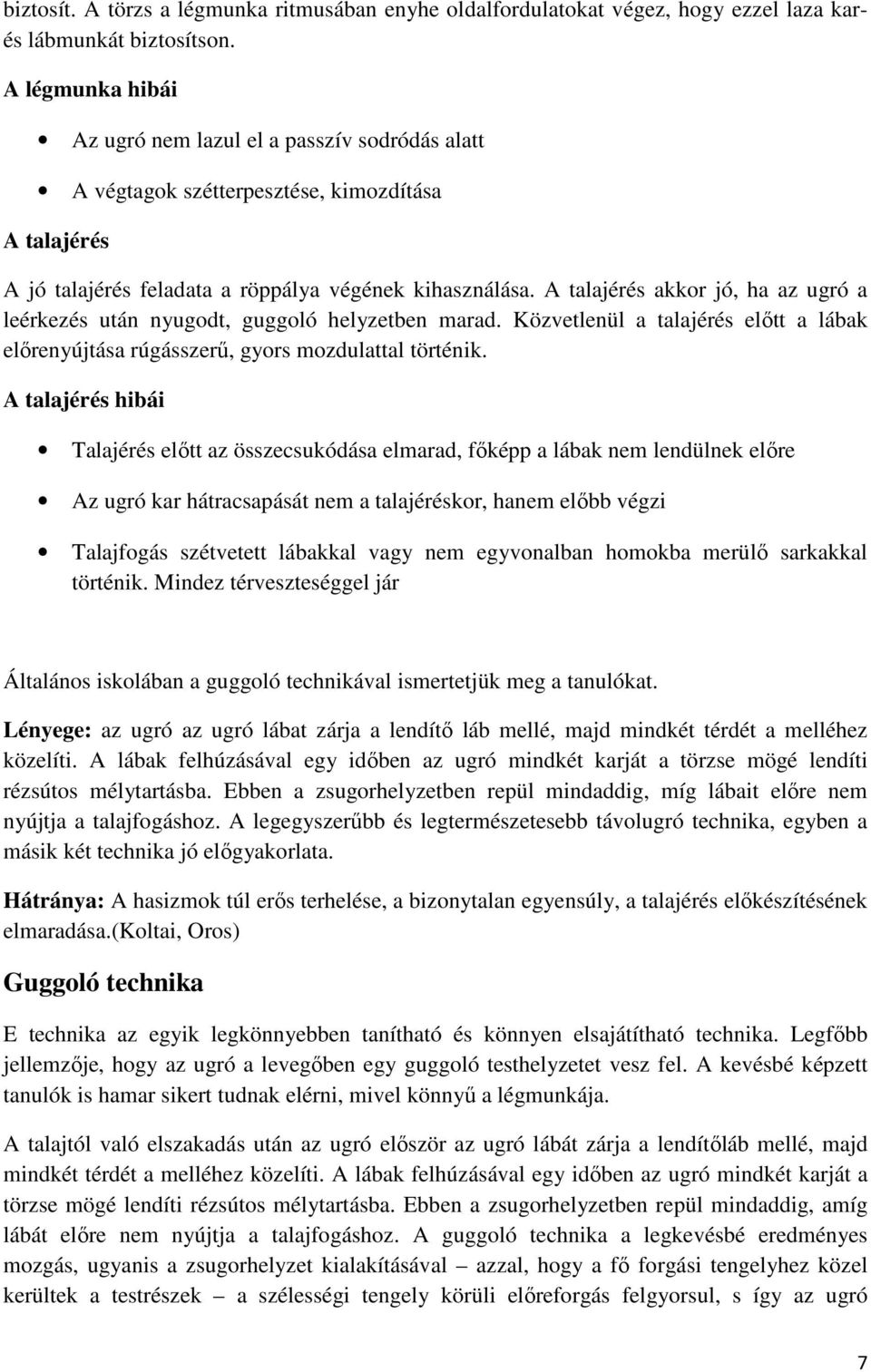 A talajérés akkor jó, ha az ugró a leérkezés után nyugodt, guggoló helyzetben marad. Közvetlenül a talajérés előtt a lábak előrenyújtása rúgásszerű, gyors mozdulattal történik.