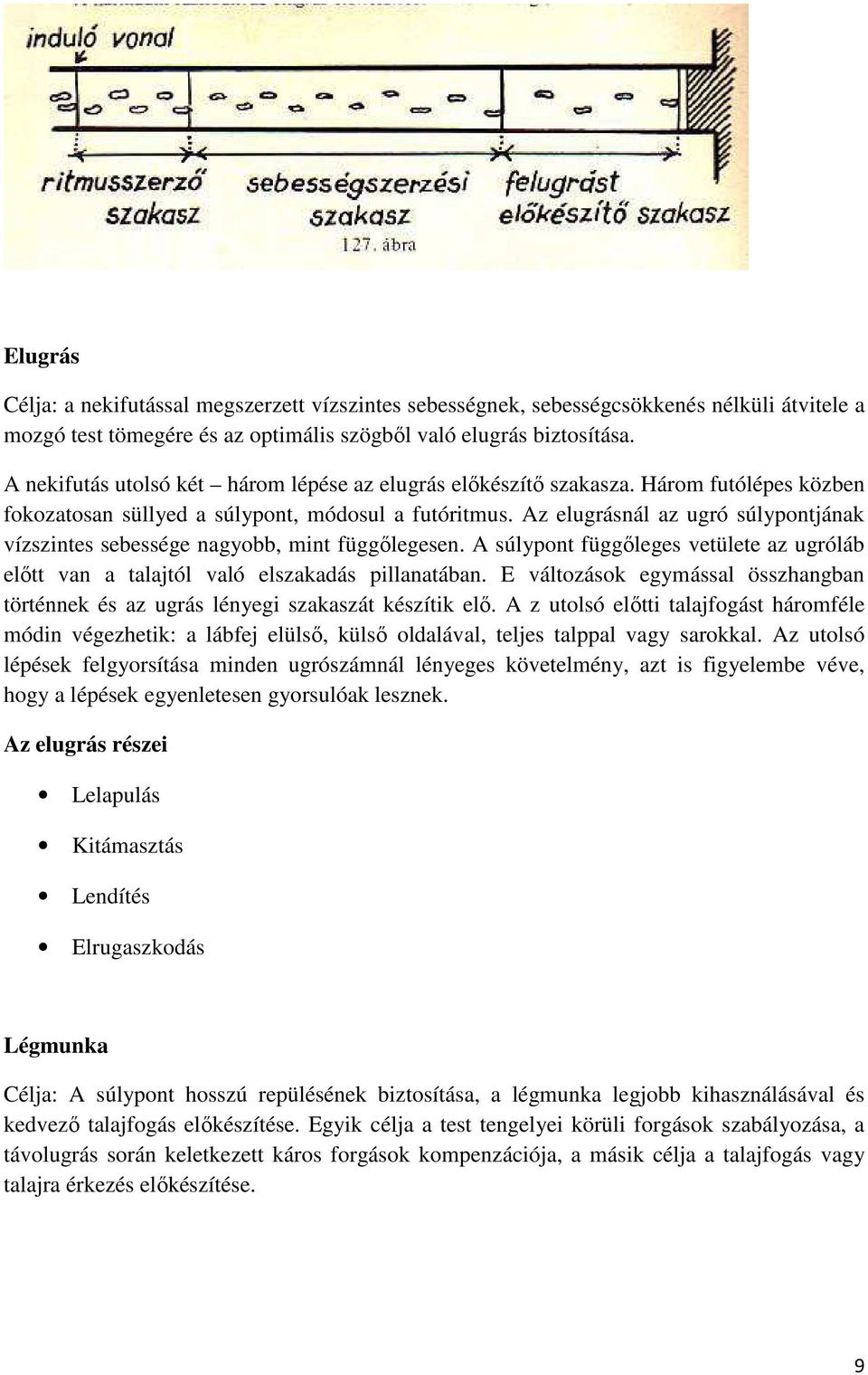 Az elugrásnál az ugró súlypontjának vízszintes sebessége nagyobb, mint függőlegesen. A súlypont függőleges vetülete az ugróláb előtt van a talajtól való elszakadás pillanatában.