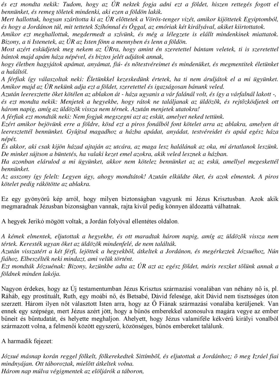 kiirtottatok. Amikor ezt meghallottuk, megdermedt a szívünk, és még a lélegzete is elállt mindenkinek miattatok. Bizony, a ti Istenetek, az ÚR az Isten fönn a mennyben és lenn a földön.