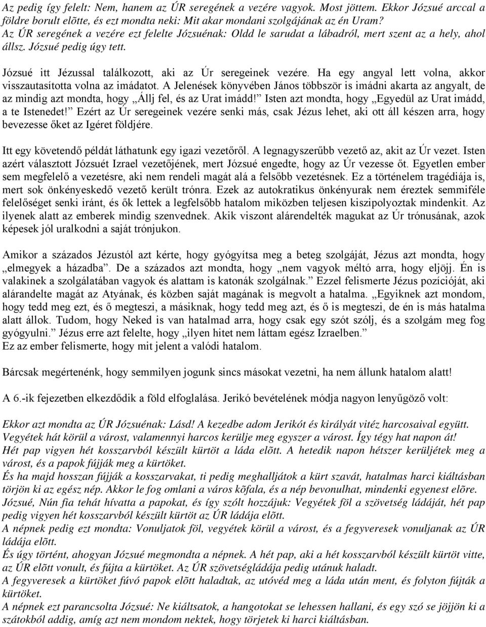 Ha egy angyal lett volna, akkor visszautasította volna az imádatot. A Jelenések könyvében János többször is imádni akarta az angyalt, de az mindig azt mondta, hogy Állj fel, és az Urat imádd!