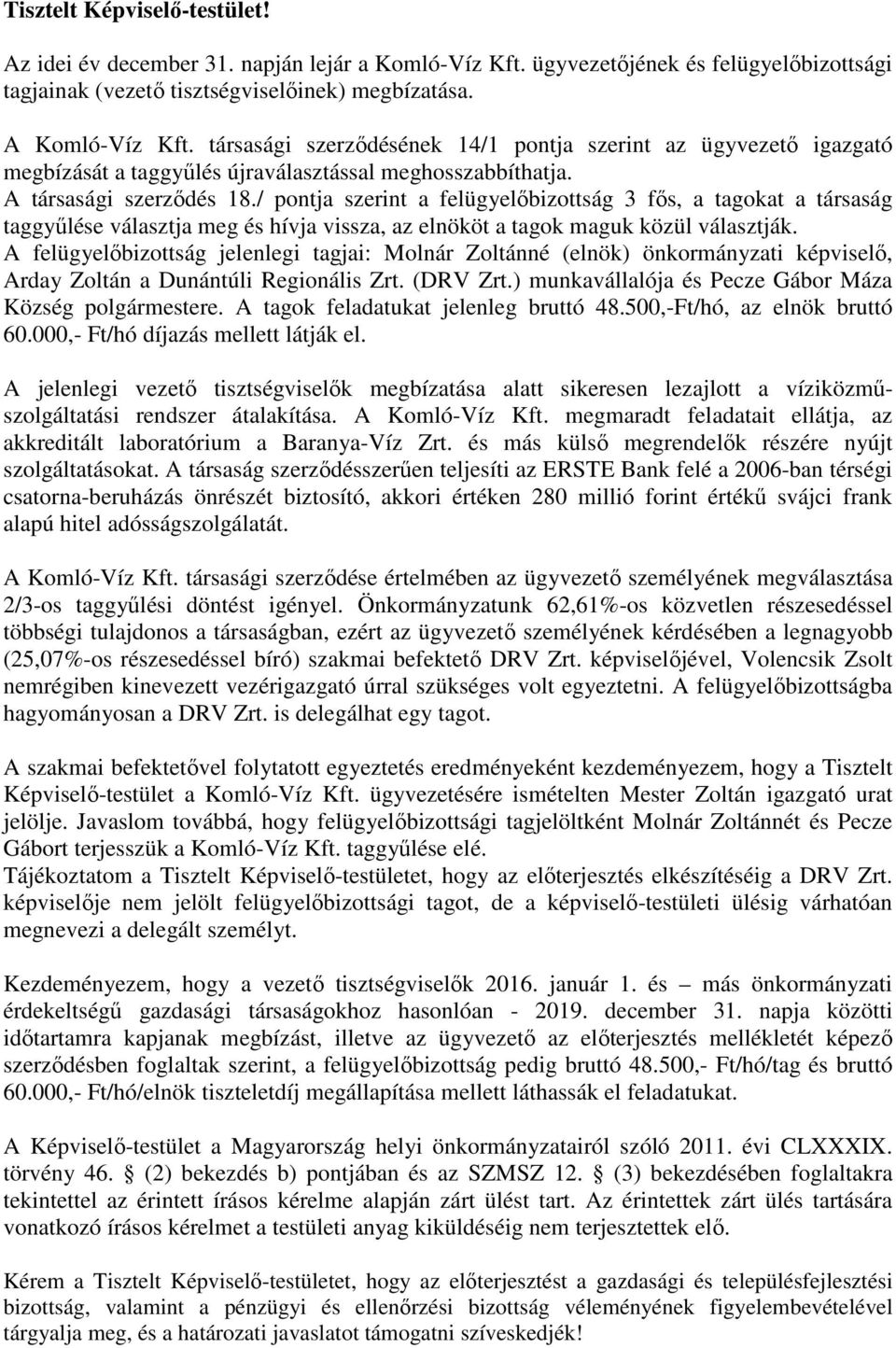 / pontja szerint a felügyelőbizottság 3 fős, a tagokat a társaság taggyűlése választja meg és hívja vissza, az elnököt a tagok maguk közül választják.