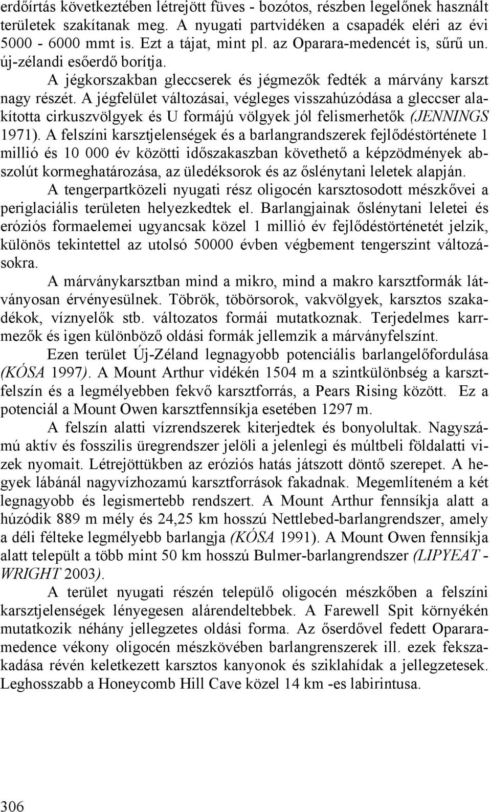 A jégfelület változásai, végleges visszahúzódása a gleccser alakította cirkuszvölgyek és U formájú völgyek jól felismerhetők (JENNINGS 1971).