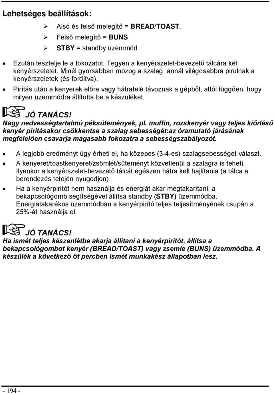 Pirítás után a kenyerek előre vagy hátrafelé távznak a gépből, attól függően, hgy milyen üzemmódra állíttta be a készüléket. JÓ TANÁCS! Nagy nedvességtartalmú péksütemények, pl.