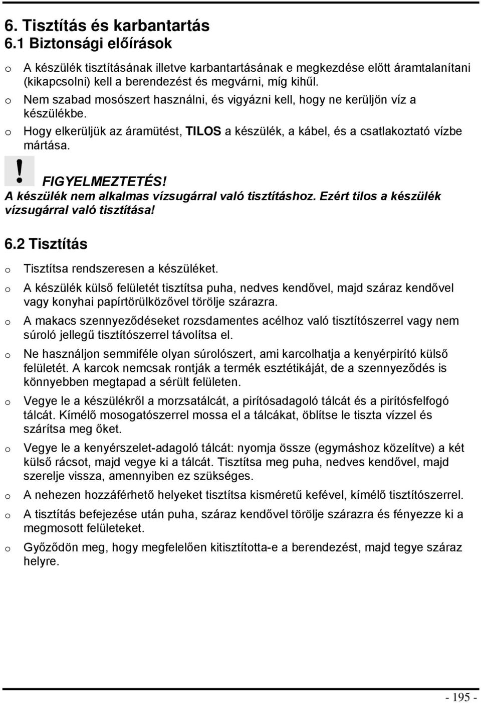 A készülék nem alkalmas vízsugárral való tisztításhz. Ezért tils a készülék vízsugárral való tisztítása! 6.2 Tisztítás Tisztítsa rendszeresen a készüléket.