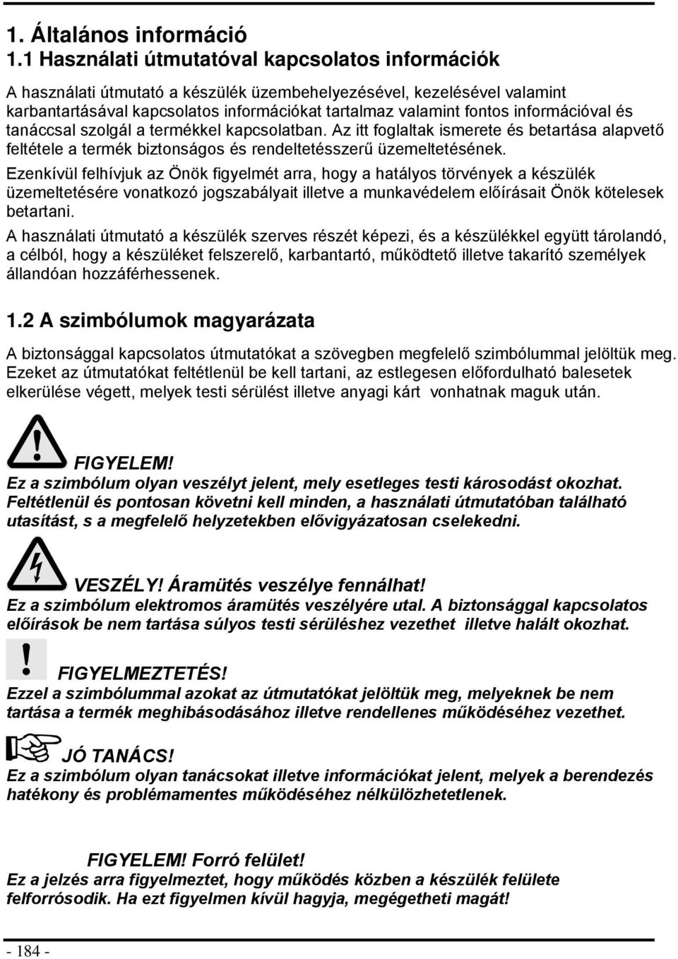 tanáccsal szlgál a termékkel kapcslatban. Az itt fglaltak ismerete és betartása alapvető feltétele a termék biztnságs és rendeltetésszerű üzemeltetésének.