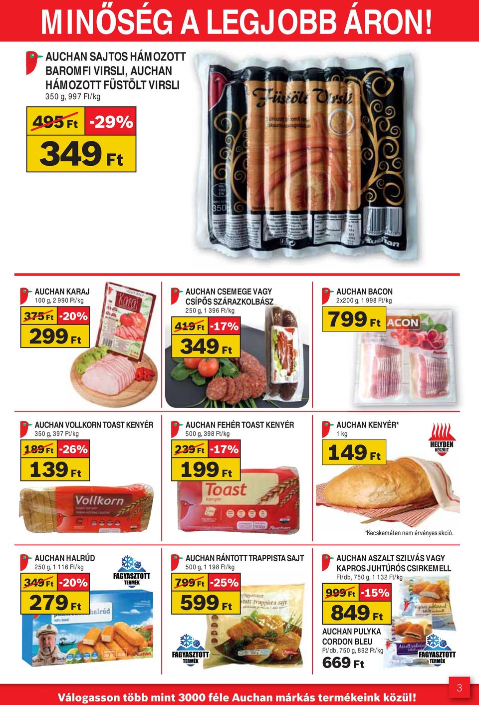 250 g, 1 396 Ft/kg 419 Ft -17% 349 Ft AUCHAN BACON 2x200 g, 1 998 Ft/kg 799 Ft AUCHAN VOLLKORN TOAST KENYÉR 350 g, 397 Ft/kg AUCHAN FEHÉR TOAST KENYÉR 500 g, 398 Ft/kg AUCHAN KENYÉR* 1 kg 189 Ft -26%