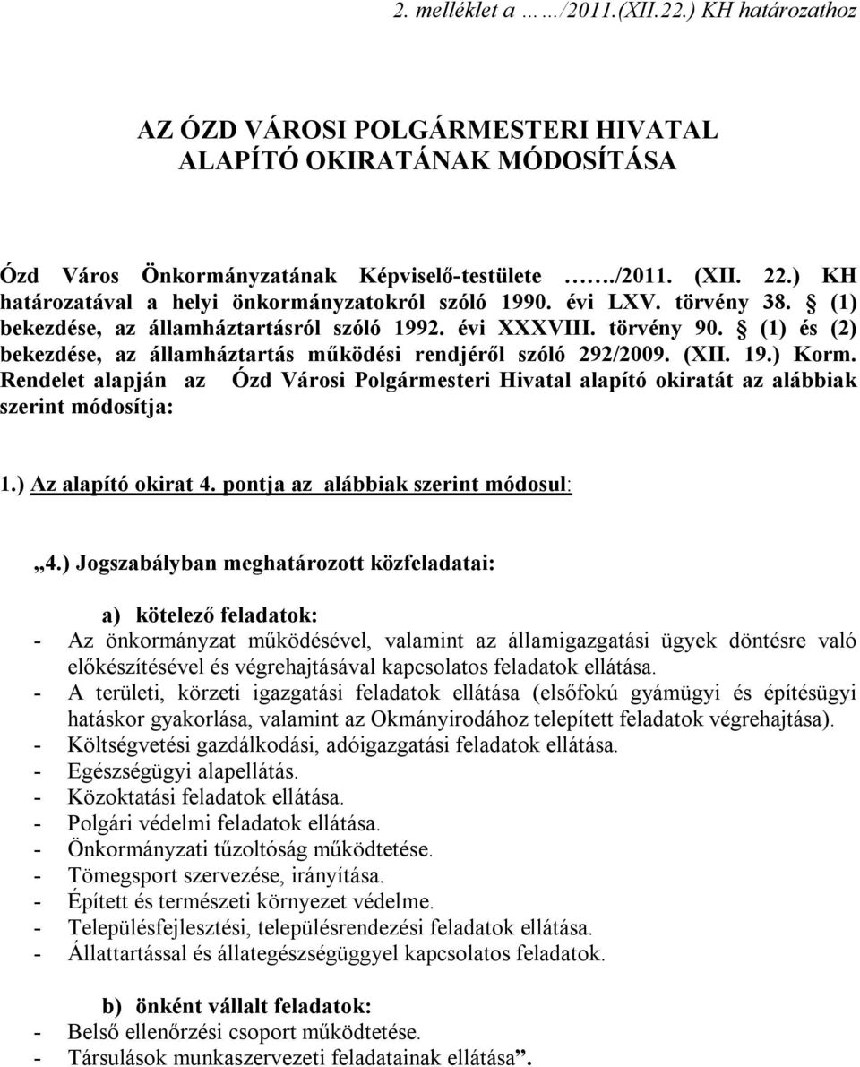 (1) és (2) bekezdése, az államháztartás működési rendjéről szóló 292/2009. (XII. 19.) Korm. Rendelet alapján az Ózd Városi Polgármesteri Hivatal alapító okiratát az alábbiak szerint módosítja: 1.