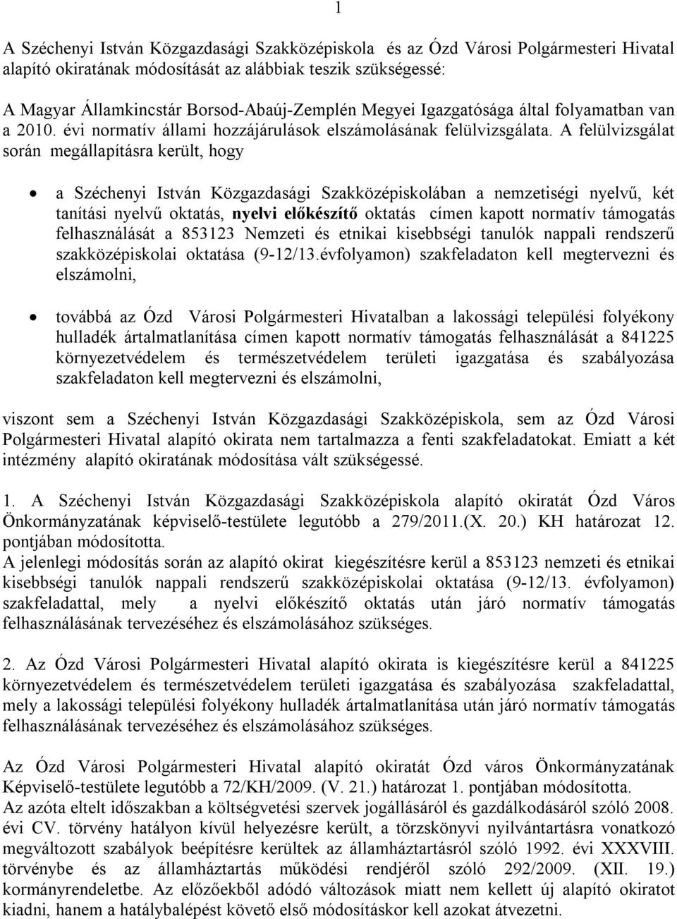 A felülvizsgálat során megállapításra került, hogy a Széchenyi István Közgazdasági Szakközépiskolában a nemzetiségi nyelvű, két tanítási nyelvű oktatás, nyelvi előkészítő oktatás címen kapott