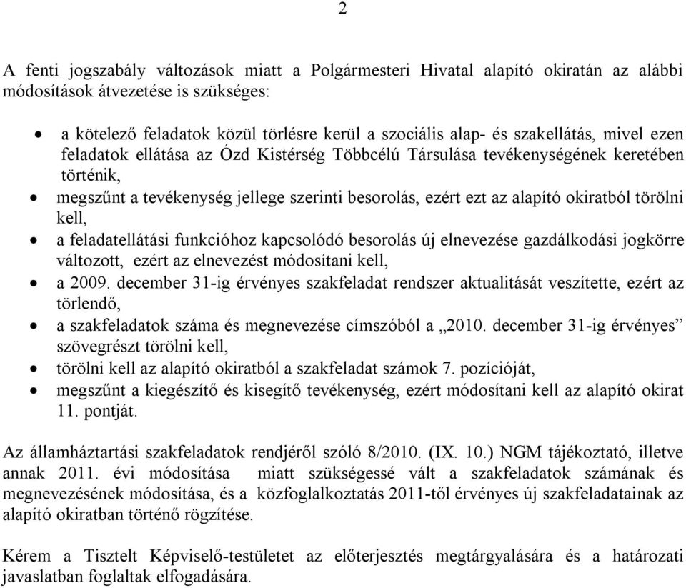 törölni kell, a feladatellátási funkcióhoz kapcsolódó besorolás új elnevezése gazdálkodási jogkörre változott, ezért az elnevezést módosítani kell, a 2009.