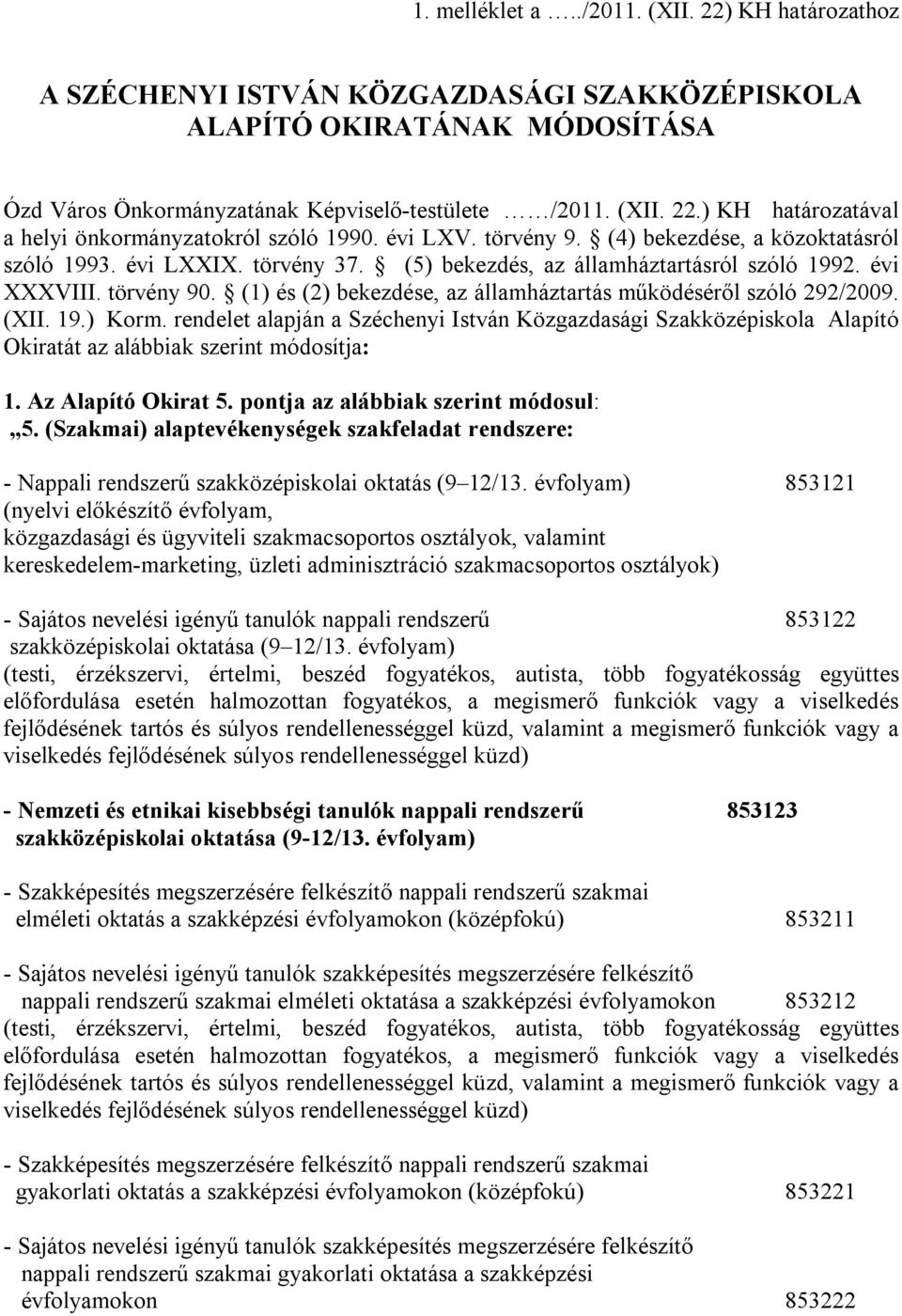 (1) és (2) bekezdése, az államháztartás működéséről szóló 292/2009. (XII. 19.) Korm. rendelet alapján a Széchenyi István Közgazdasági Szakközépiskola Alapító Okiratát az alábbiak szerint módosítja: 1.