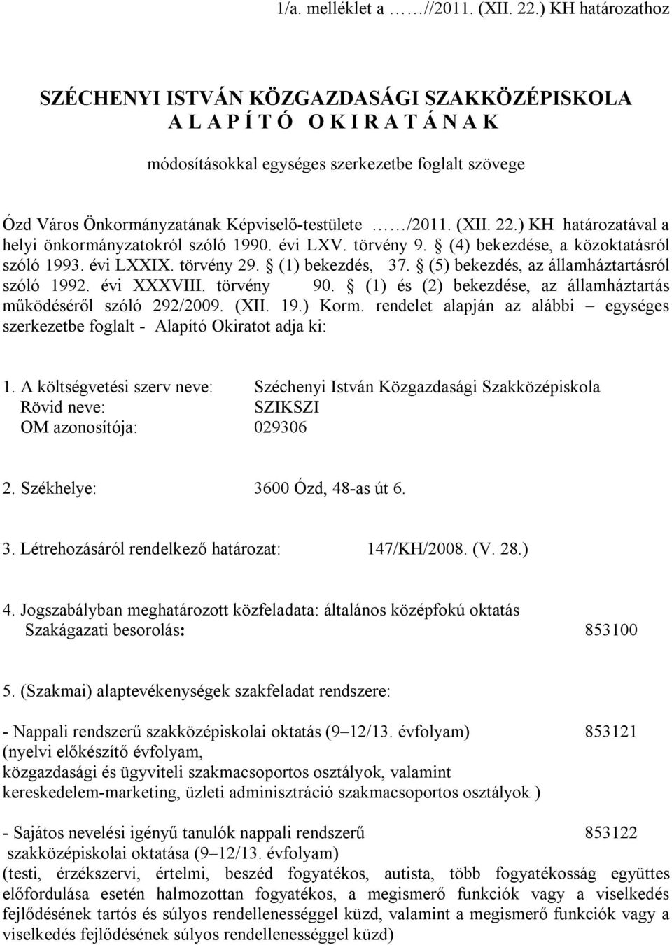 /2011. (XII. 22.) KH határozatával a helyi önkormányzatokról szóló 1990. évi LXV. törvény 9. (4) bekezdése, a közoktatásról szóló 1993. évi LXXIX. törvény 29. (1) bekezdés, 37.