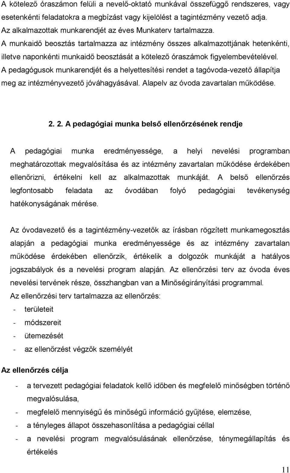 A munkaidő beosztás tartalmazza az intézmény összes alkalmazottjának hetenkénti, illetve naponkénti munkaidő beosztását a kötelező óraszámok figyelembevételével.