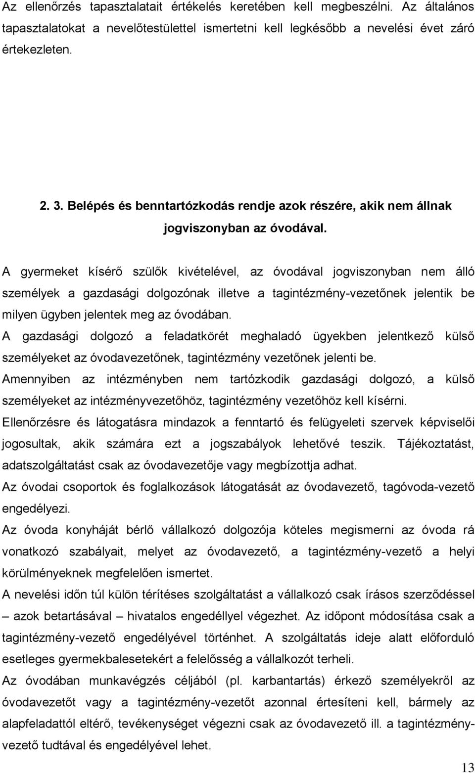 A gyermeket kísérő szülők kivételével, az óvodával jogviszonyban nem álló személyek a gazdasági dolgozónak illetve a tagintézmény-vezetőnek jelentik be milyen ügyben jelentek meg az óvodában.