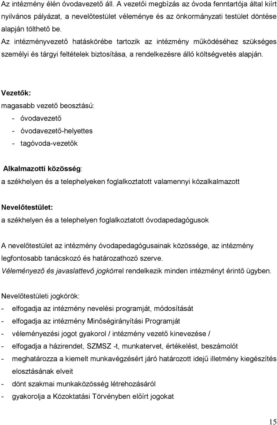 Vezetők: magasabb vezető beosztású: - óvodavezető - óvodavezető-helyettes - tagóvoda-vezetők Alkalmazotti közösség: a székhelyen és a telephelyeken foglalkoztatott valamennyi közalkalmazott