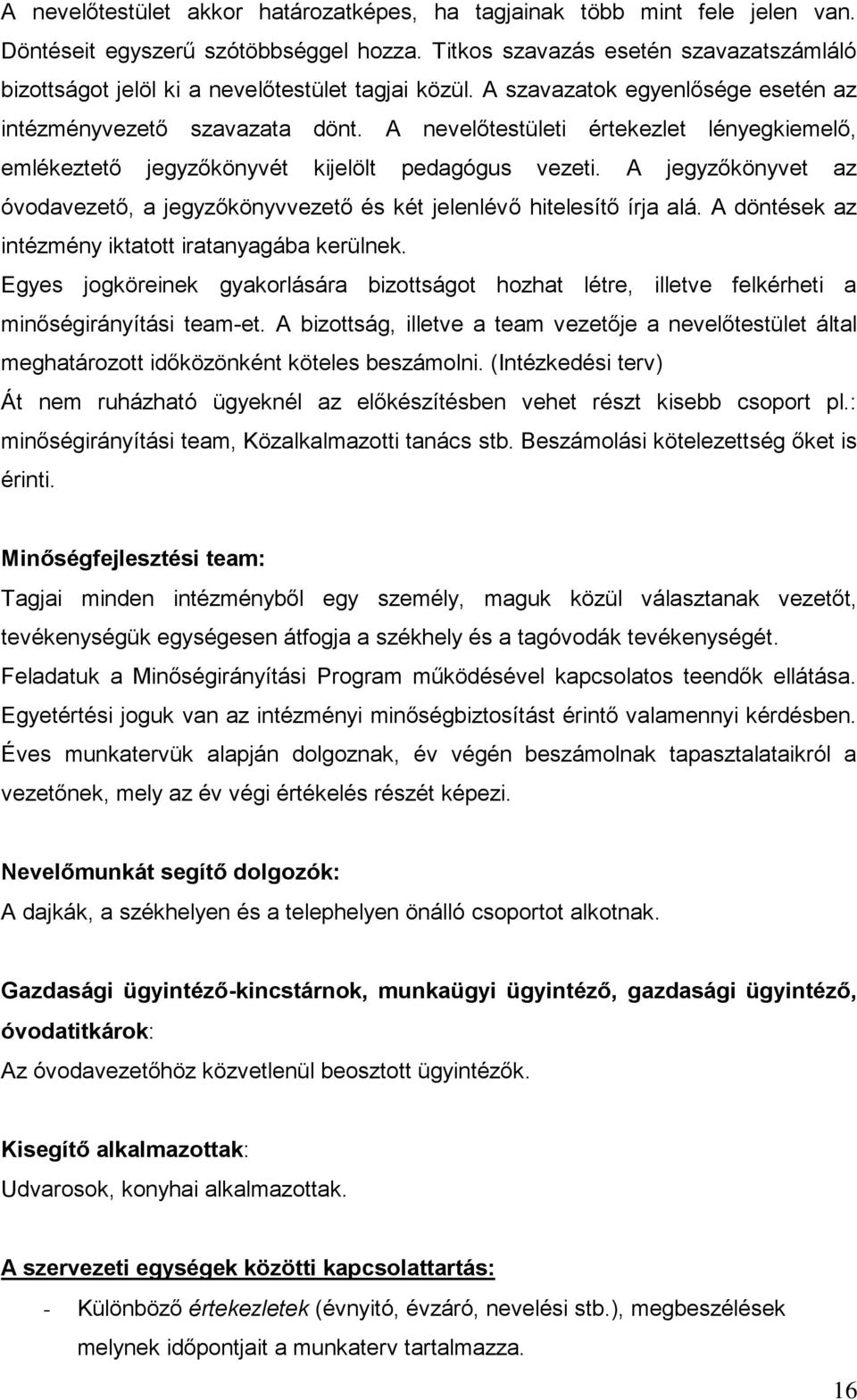 A nevelőtestületi értekezlet lényegkiemelő, emlékeztető jegyzőkönyvét kijelölt pedagógus vezeti. A jegyzőkönyvet az óvodavezető, a jegyzőkönyvvezető és két jelenlévő hitelesítő írja alá.