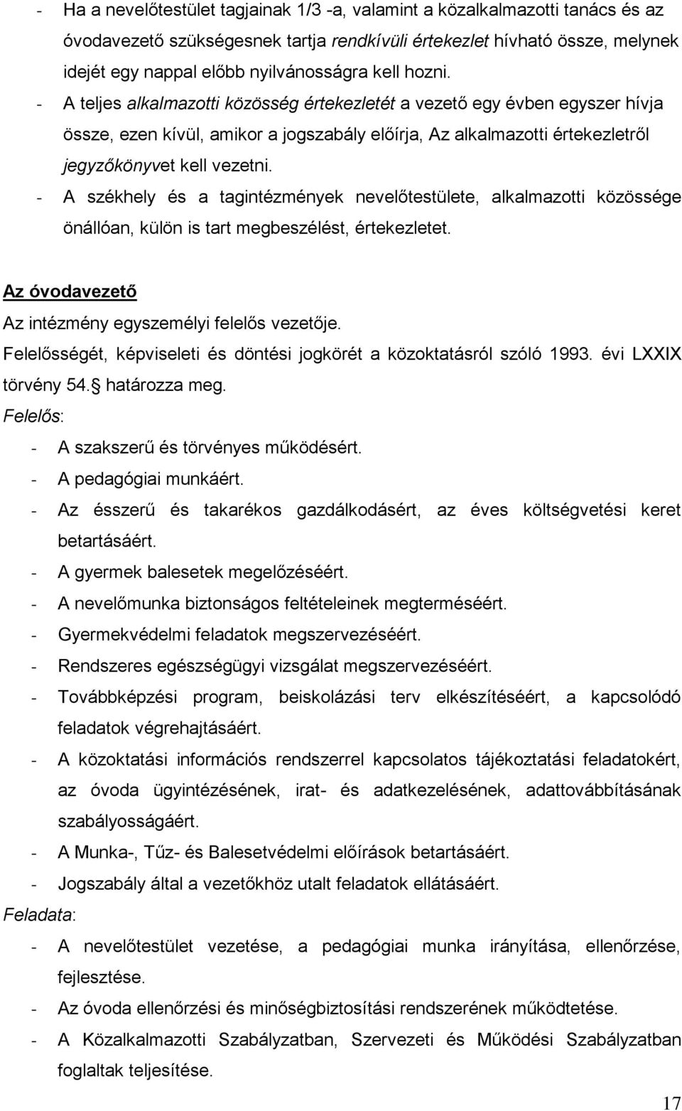 - A székhely és a tagintézmények nevelőtestülete, alkalmazotti közössége önállóan, külön is tart megbeszélést, értekezletet. Az óvodavezető Az intézmény egyszemélyi felelős vezetője.