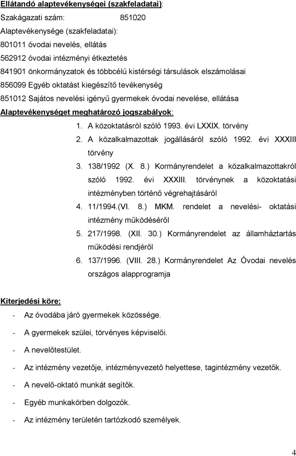 1. A közoktatásról szóló 1993. évi LXXIX. törvény 2. A közalkalmazottak jogállásáról szóló 1992. évi XXXIII törvény 3. 138/1992 (X. 8.) Kormányrendelet a közalkalmazottakról szóló 1992. évi XXXIII. törvénynek a közoktatási intézményben történő végrehajtásáról 4.